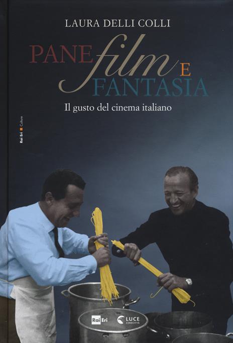 Pane, film e fantasia. Il gusto del cinema italiano. Ediz. illustrata - Laura Delli Colli - copertina