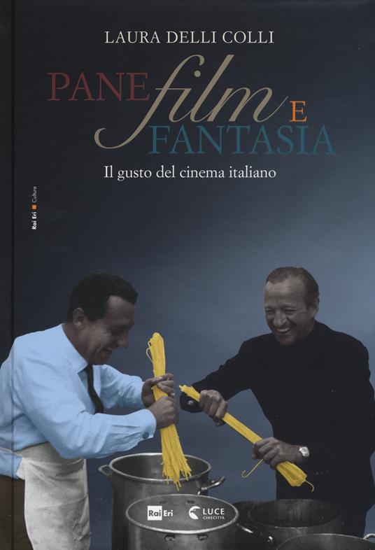 Pane, film e fantasia. Il gusto del cinema italiano. Ediz. illustrata - Laura Delli Colli - copertina