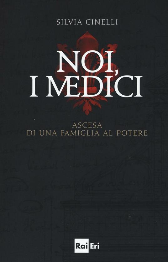 Noi, i Medici. Ascesa di una famiglia al potere - Silvia Cinelli - copertina