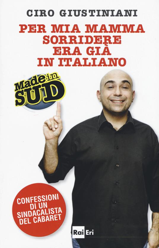 Per mia mamma sorridere era già in italiano. Made in Sud. Confessioni di un sindacalista del cabaret - Ciro Giustiniani,Francesco Velonà - copertina