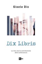 Dix libris. La mia storia sentimentale della letteratura