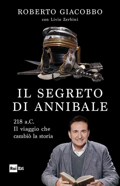 Il segreto di Annibale. 218 a.C. Il viaggio che cambiò la storia - Roberto Giacobbo,Livio Zerbini - copertina