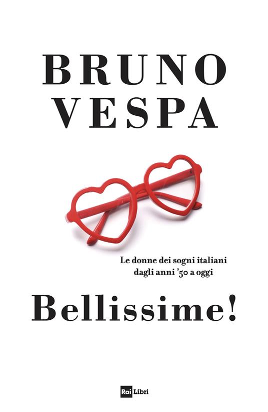 Bellissime! Le donne dei sogni italiani dagli anni ’50 a oggi - Bruno Vespa - copertina