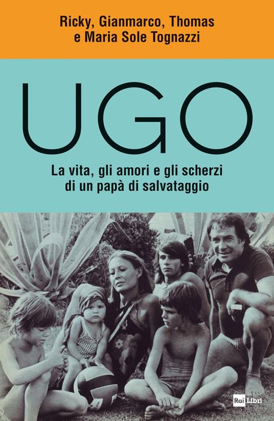 Ugo. La vita, gli amori e gli scherzi di un papà di salvataggio - Ricky Tognazzi,Gianmarco Tognazzi,Thomas Tognazzi - copertina