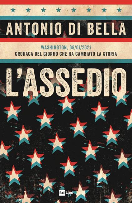 L'assedio. Washington, 06/01/2021. Cronaca del giorno che ha cambiato la storia - Antonio Di Bella - copertina