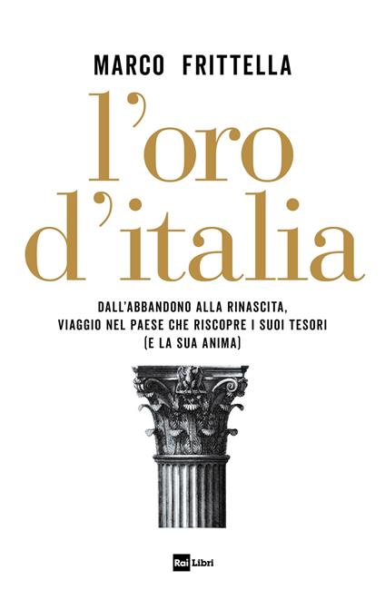 L'oro d'Italia. Dall'abbandono alla rinascita, viaggio nel paese che riscopre i suoi tesori (e la sua anima) - Marco Frittella - copertina