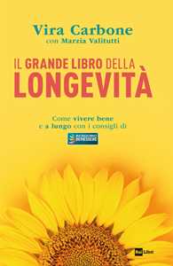 Il grande libro della longevità. Come vivere bene e a lungo con i consigli di «Buongiorno benessere»