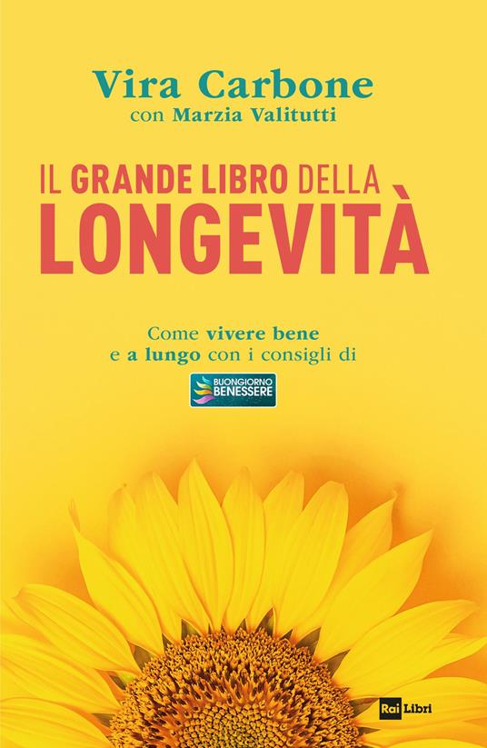 Il grande libro della longevità. Come vivere bene e a lungo con i consigli di «Buongiorno benessere» - Vira Carbone,Marzia Valitutti - copertina