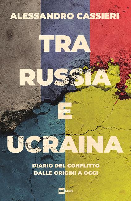 Tra Russia e Ucraina. Diario del conflitto dalle origini a oggi - Alessandro Cassieri - copertina