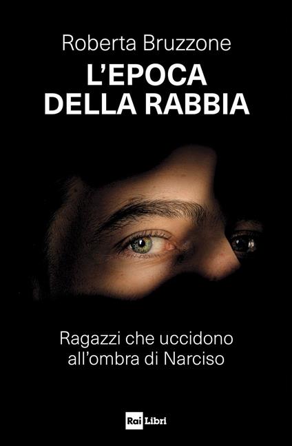 L'epoca della rabbia. Ragazzi che uccidono all'ombra di Narciso - Roberta Bruzzone - copertina