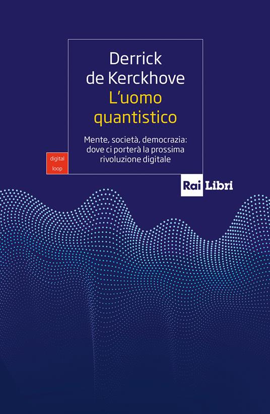 L'uomo quantistico. Mente, società, democrazia: dove ci porterà la prossima rivoluzione digitale - Derrick De Kerckhove - copertina