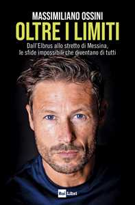 Oltre i limiti. Dall'Elbrus allo stretto di Messina, le sfide impossibili che diventano di tutti