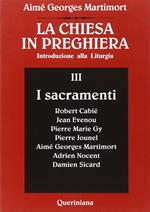 La Chiesa in preghiera. Introduzione alla liturgia. Vol. 3: I sacramenti