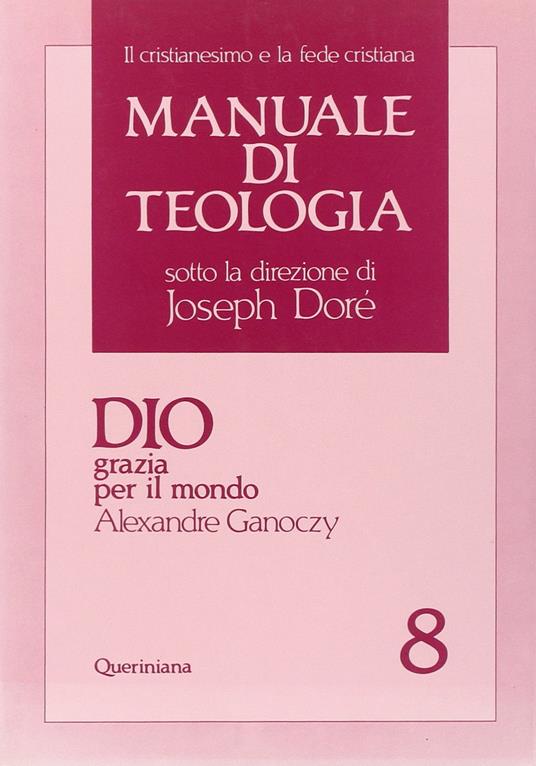 Manuale di teologia. Vol. 8: Dio grazia per il mondo - Alexandre Ganoczy - copertina