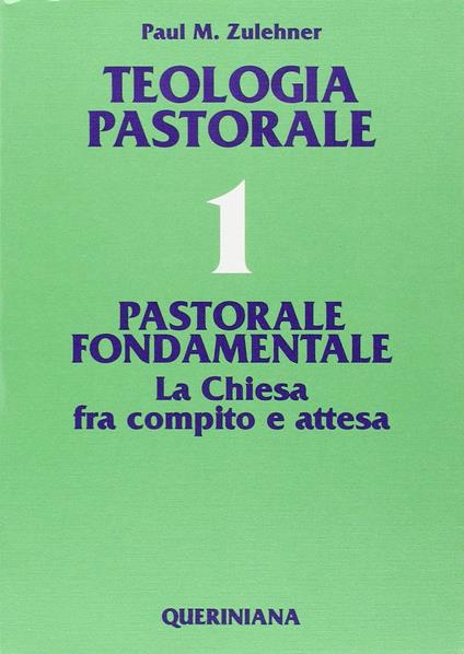 Teologia pastorale. Vol. 1: Pastorale fondamentale. La Chiesa fra compito e attesa. - Paul M. Zulehner - copertina