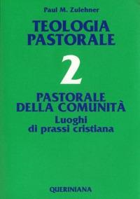 Teologia pastorale. Vol. 2: Pastorale della comunità. Luoghi di prassi cristiana. - Paul M. Zulehner - copertina