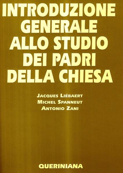 Introduzione generale allo studio dei Padri della Chiesa - Jacques Liébaert,Michel Spanneut,Antonio Zani - copertina