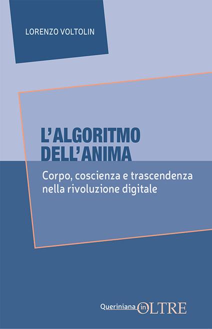 L'algoritmo dell'anima. Corpo, coscienza e trascendenza nella rivoluzione digitale - Lorenzo Voltolin - copertina