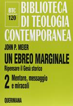 Un ebreo marginale. Ripensare il Gesù storico. Vol. 2: Mentore, messaggio e miracoli.