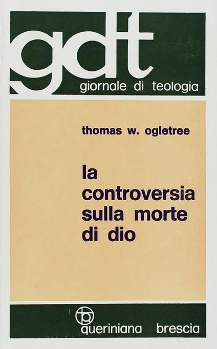 La controversia sulla morte di Dio. Esposizione e valutazione critica degli scritti di T. J. J. Altizer, W. Hamilton, P. Van Buren - Thomas W. Ogletree - copertina