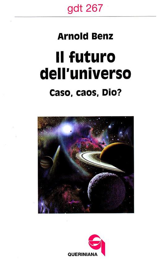 Il futuro dell'universo. Caso, caos, Dio? - Arnold Benz - copertina