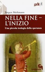 Nella fine l'inizio. Una piccola teologia della speranza