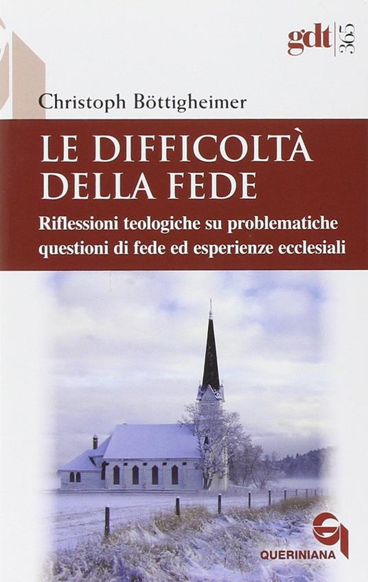 Le difficoltà della fede. Riflessioni teologiche su questioni di fede ed esperienze ecclesiali che risultano difficili - Christoph Böttigheimer - copertina