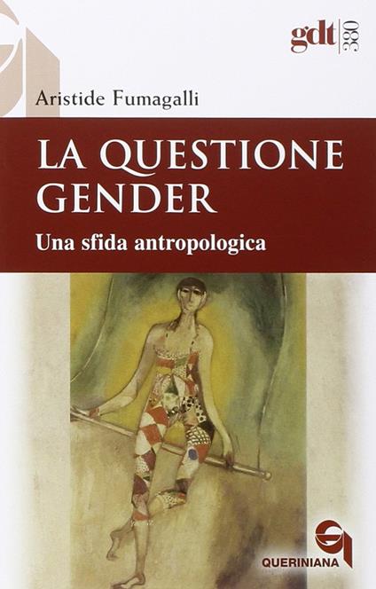 La questione gender. Una sfida antropologica - Aristide Fumagalli - copertina