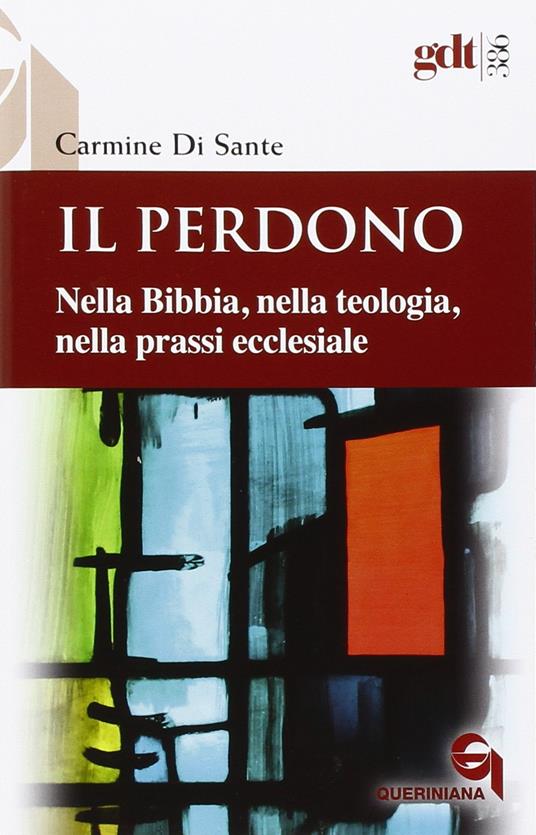 Il perdono. Nella Bibbia, nella teologia, nella prassi ecclesiale - Carmine Di Sante - copertina