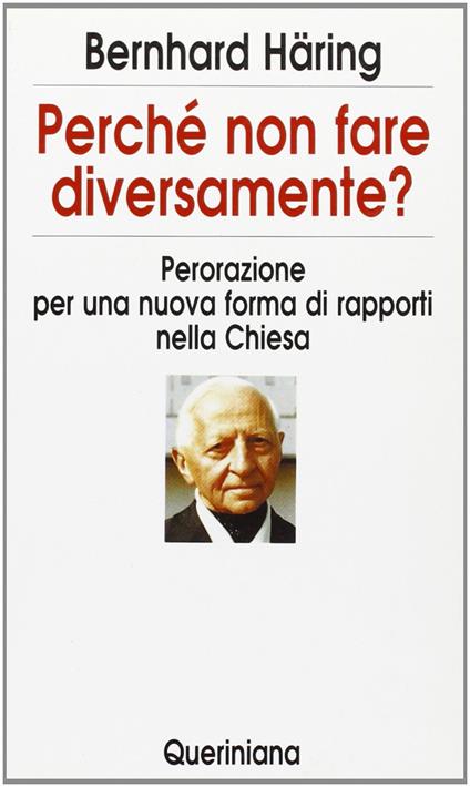 Perché non fare diversamente? Perorazione per una nuova forma di rapporti nella Chiesa - Bernhard Häring - copertina