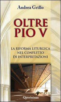 Oltre Pio V. La riforma liturgica, dopo Summorum pontificum e Traditionis custodes - Andrea Grillo - copertina