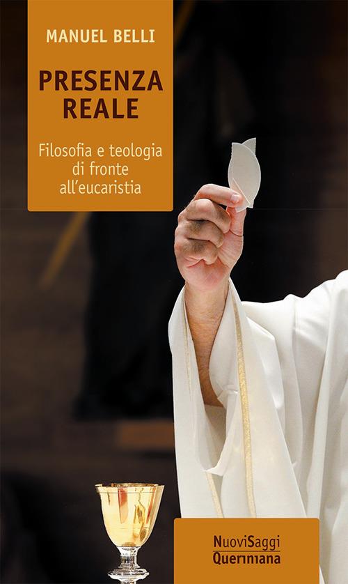 Presenza reale. Filosofia e teologia di fronte all'eucaristia - Manuel Belli - copertina