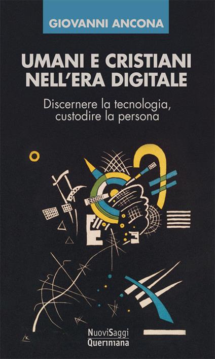 Umani e cristiani nell'era digitale. Discernere la tecnologia, custodire la persona - Giovanni Ancona - copertina