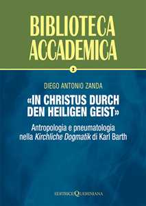 Libro «In Christus durch den Heiligen Geist». Antropologia e pneumatologia nella «Kirchliche Dogmatik» di Karl Barth Diego Antonio Zanda