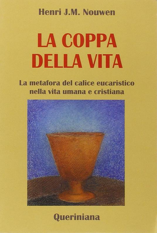 La coppa della vita. La metafora del calice eucaristico nella vita umana e cristiana - Henri J. Nouwen - copertina