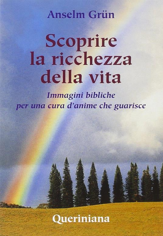Scoprire la ricchezza della vita. Immagini bibliche per una cura d'anime che guarisce - Anselm Grün - copertina