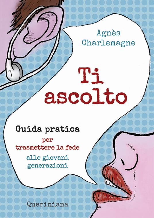 Ti ascolto. Guida pratica per trasmettere la fede alle giovani generazioni - Agnès Charlemagne - copertina