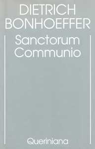 Edizione critica delle opere di D. Bonhoeffer. Ediz. critica. Vol. 1: Sanctorum communio. Una ricerca dogmatica sulla sociologia della Chiesa