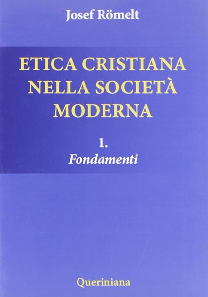 Etica cristiana nella società moderna. Vol. 1: Fondamenti. - Joseph Römelt - copertina