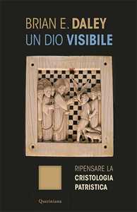 Un dio visibile. Ripensare la cristologia patristica