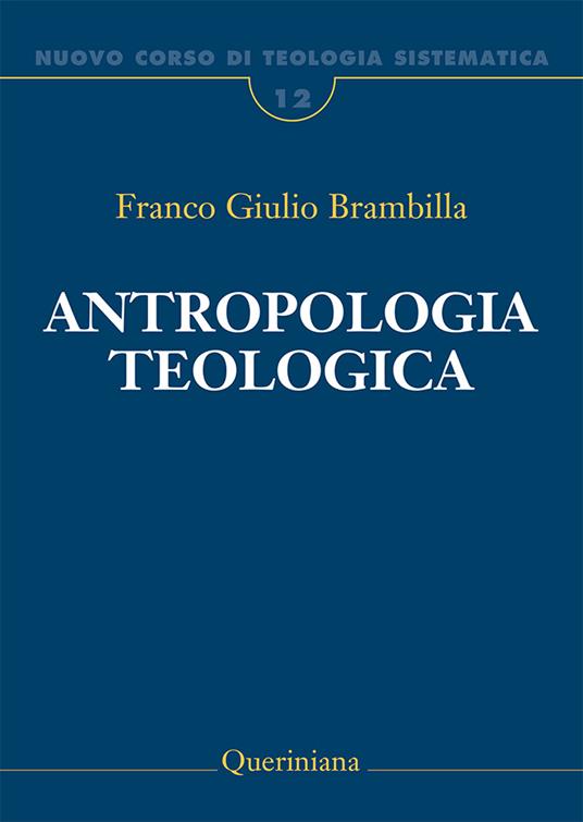 Nuovo corso di teologia sistematica. Vol. 12: Antropologia teologica. Chi è l'uomo, perché te ne curi?. - Franco Giulio Brambilla - copertina