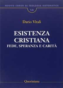 Nuovo corso di teologia sistematica. Vol. 14: Esistenza cristiana. Fede, speranza e carità