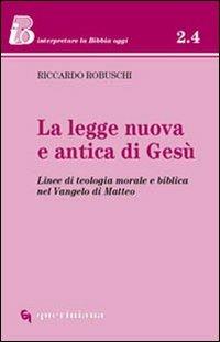 La Legge nuova e antica di Gesù. Linee di teologia morale e biblica nel Vangelo di Matteo - Riccardo Robuschi - copertina