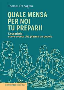 Libro Quale mensa per noi tu prepari! L’eucaristia come evento che plasma un popolo Thomas O'Loughlin