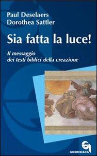 Sia fatta la luce! Il messaggio dei testi biblici della creazione - Paul Deselaers,Dorothea Sattler - copertina