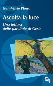 Ascolta la luce. Una lettura delle parabole di Gesù
