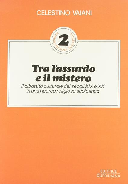 Tra l'assurdo e il mistero. Il dibattito culturale dei secoli XIX e XX in una ricerca religiosa scolastica - Celestino Vaiani - copertina