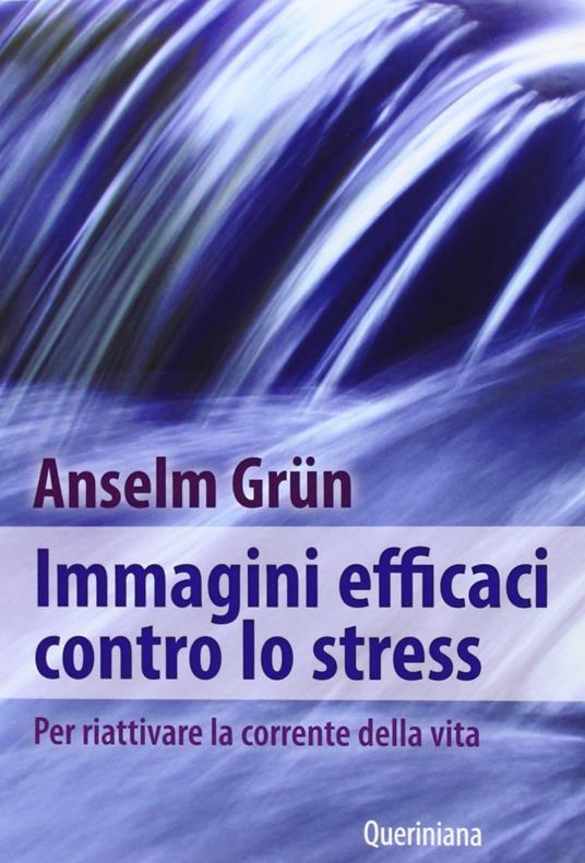 Immagini efficaci contro lo stressi. Per riattivare la corrente della vita - Anselm Grün - copertina
