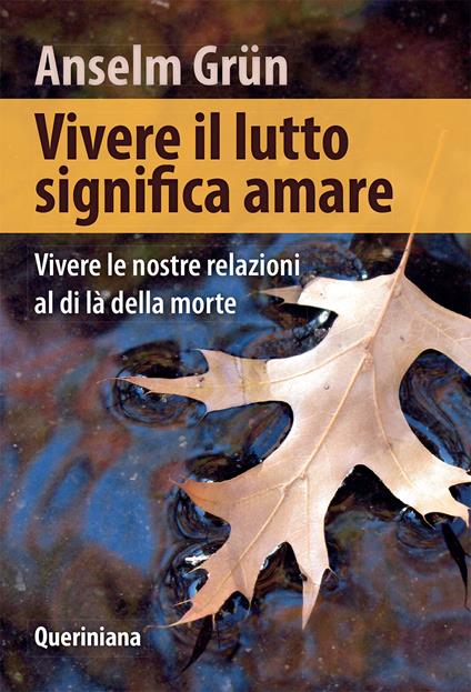 Vivere il lutto significa amare. Vivere le nostre relazioni al di là della morte - Anselm Grün - copertina