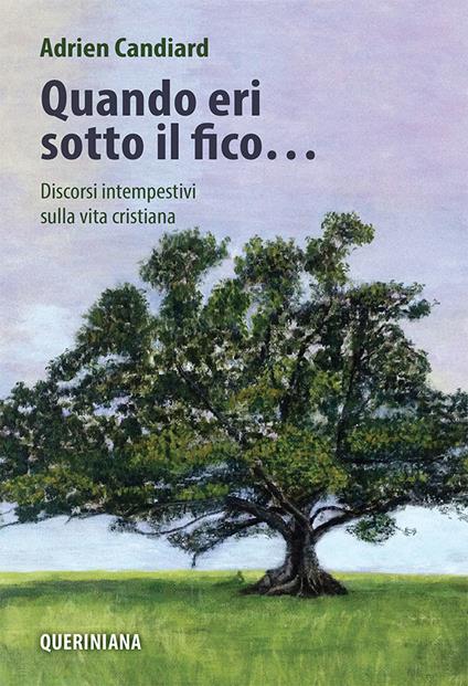 Quando eri sotto il fico... Discorsi intempestivi sulla vita cristiana. Nuova ediz. - Adrien Candiard - copertina